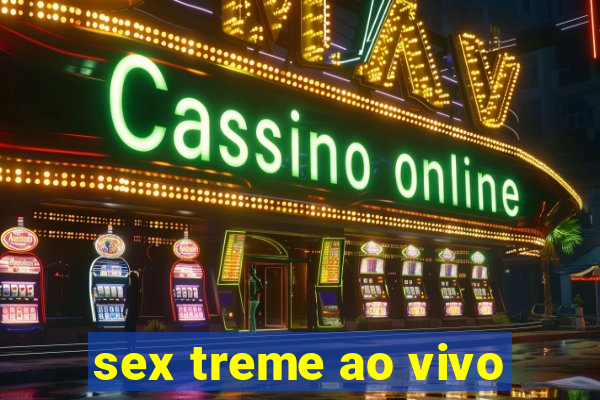 sex treme ao vivo